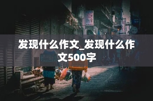 发现什么作文_发现什么作文500字