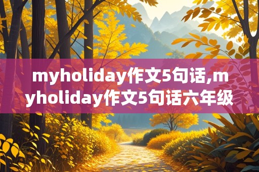 myholiday作文5句话,myholiday作文5句话六年级