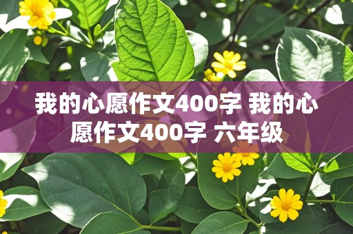 我的心愿作文400字 我的心愿作文400字 六年级