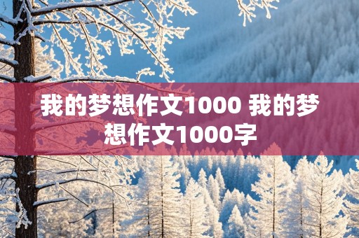 我的梦想作文1000 我的梦想作文1000字