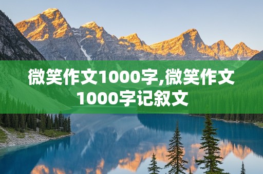 微笑作文1000字,微笑作文1000字记叙文