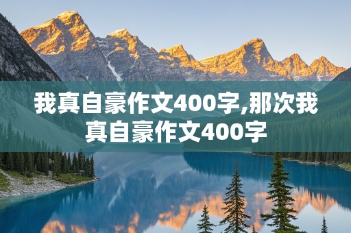 我真自豪作文400字,那次我真自豪作文400字