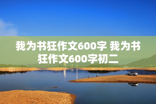 我为书狂作文600字 我为书狂作文600字初二