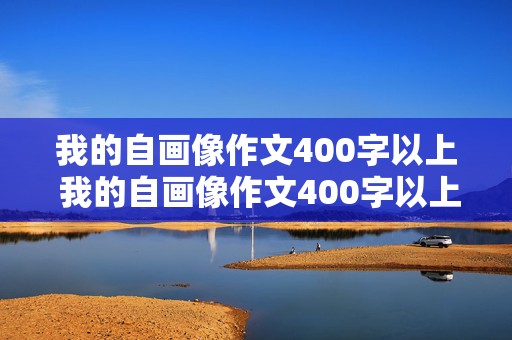 我的自画像作文400字以上 我的自画像作文400字以上四年级