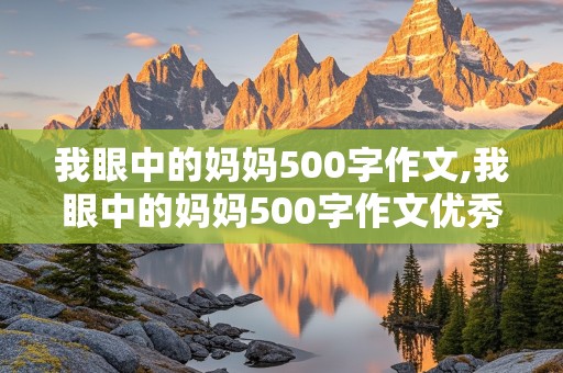 我眼中的妈妈500字作文,我眼中的妈妈500字作文优秀