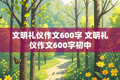 文明礼仪作文600字 文明礼仪作文600字初中