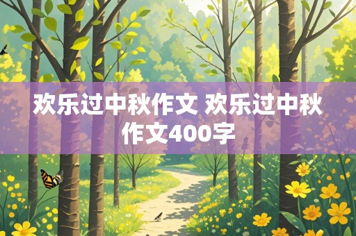 欢乐过中秋作文 欢乐过中秋作文400字