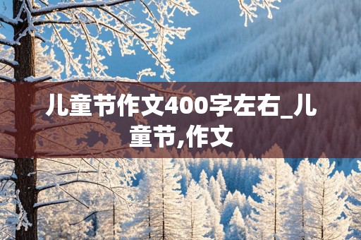 儿童节作文400字左右_儿童节,作文