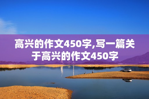 高兴的作文450字,写一篇关于高兴的作文450字