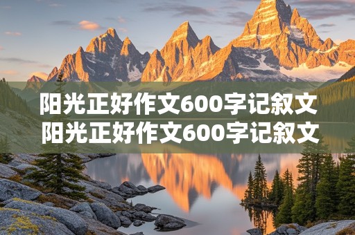 阳光正好作文600字记叙文 阳光正好作文600字记叙文初中