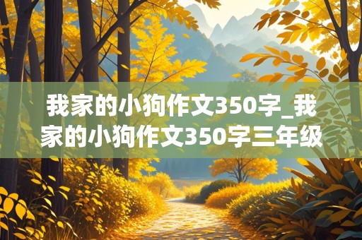 我家的小狗作文350字_我家的小狗作文350字三年级