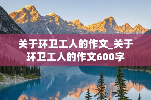 关于环卫工人的作文_关于环卫工人的作文600字