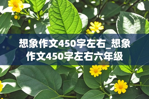 想象作文450字左右_想象作文450字左右六年级