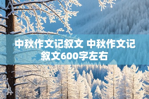 中秋作文记叙文 中秋作文记叙文600字左右