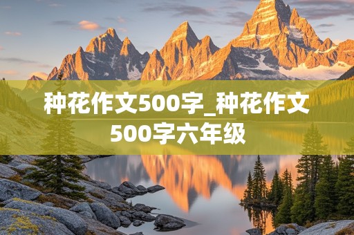 种花作文500字_种花作文500字六年级