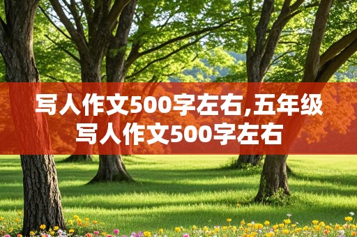 写人作文500字左右,五年级写人作文500字左右