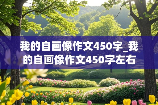 我的自画像作文450字_我的自画像作文450字左右