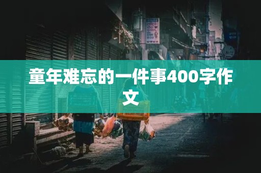 童年难忘的一件事400字作文