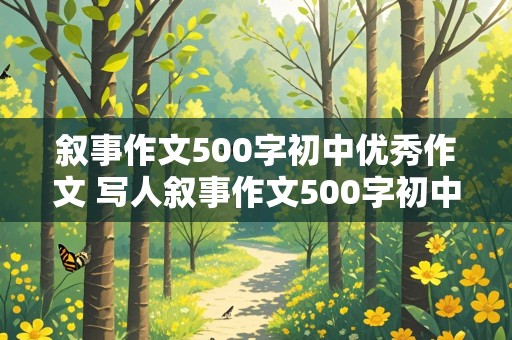 叙事作文500字初中优秀作文 写人叙事作文500字初中优秀作文