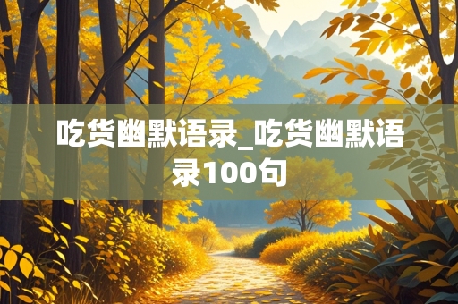 吃货幽默语录_吃货幽默语录100句