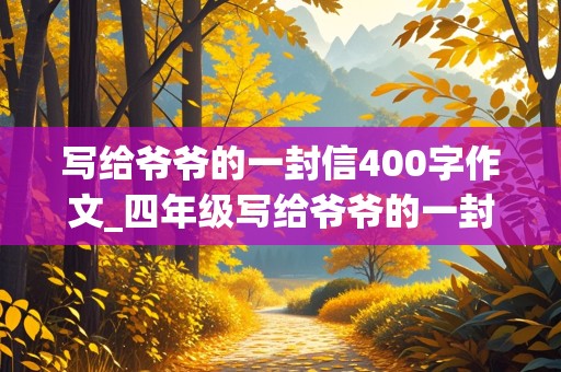 写给爷爷的一封信400字作文_四年级写给爷爷的一封信400字作文