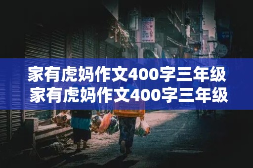 家有虎妈作文400字三年级 家有虎妈作文400字三年级下册