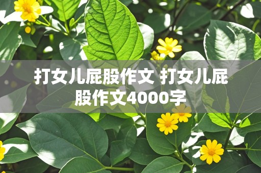 打女儿屁股作文 打女儿屁股作文4000字